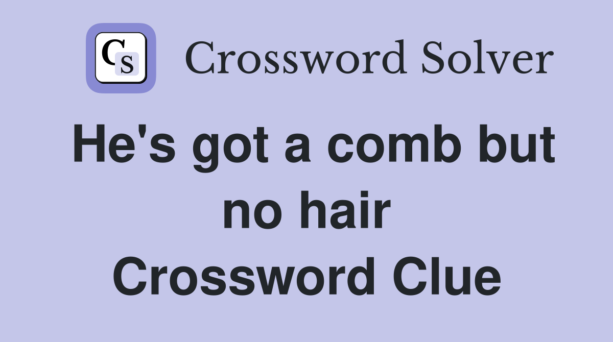 He's got a comb but no hair Crossword Clue Answers Crossword Solver